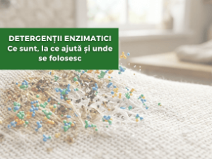 Detergenții enzimatici - Ce sunt, la ce ajută și unde se folosesc