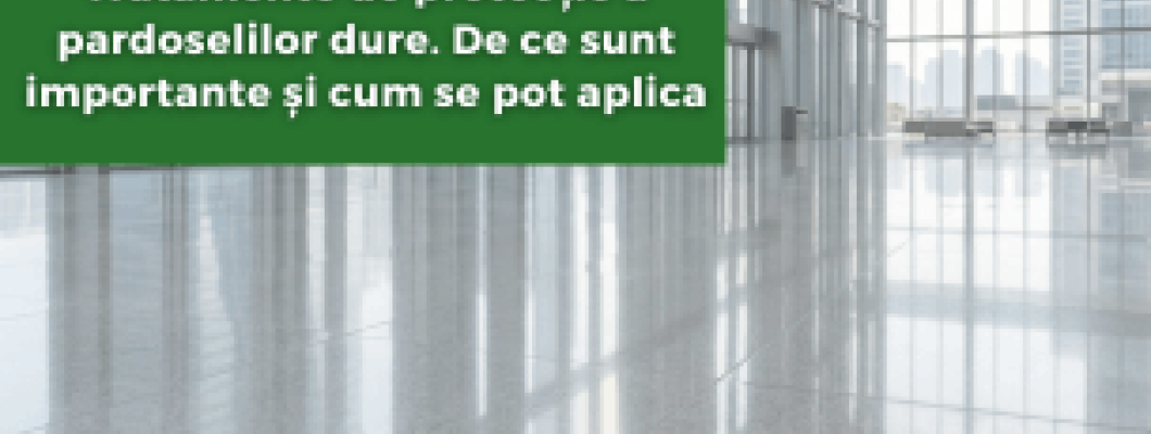 Tratamente de protecție a pardoselilor dure. De ce sunt importante și cum se pot aplica