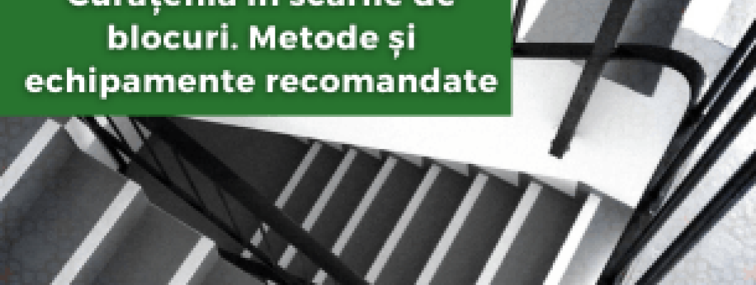 Curățenia în scările de blocuri. Metode și echipamente recomandate