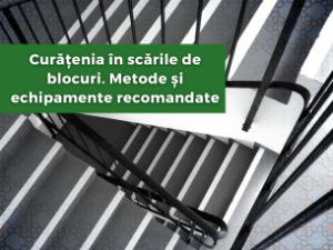 Curățenia în scările de blocuri. Metode și echipamente recomandate