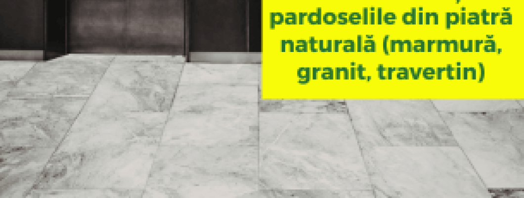 Cum să cureți pardoselile din piatră naturală (marmură, granit, travertin)