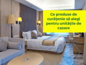 Ce produse de curățenie să alegi pentru unitățile de cazare