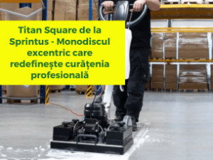 Titan Square de la Sprintus - Monodiscul excentric care redefinește curățenia profesională