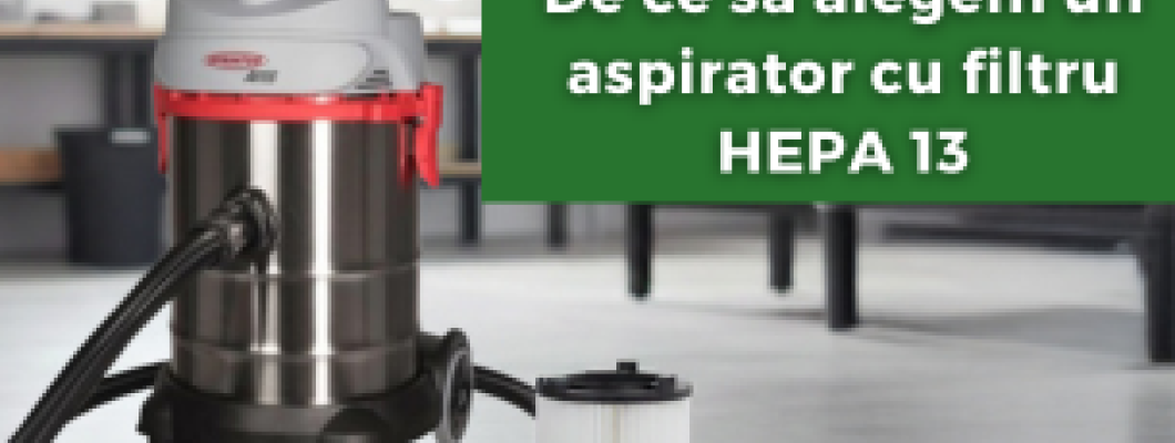 De ce să alegem un aspirator cu filtru HEPA 13
