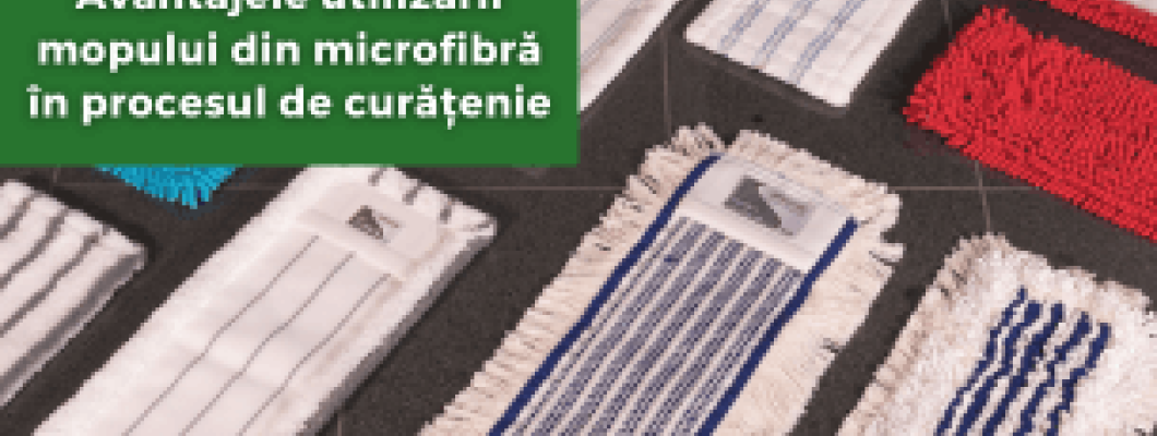 Avantajele utilizării mopului din microfibră în procesul de curățenie